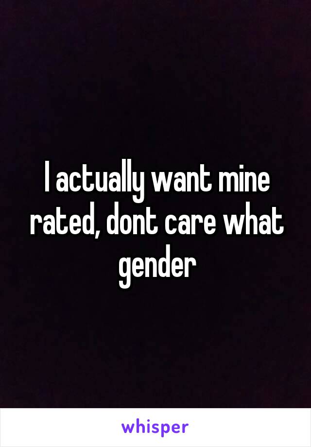 I actually want mine rated, dont care what gender