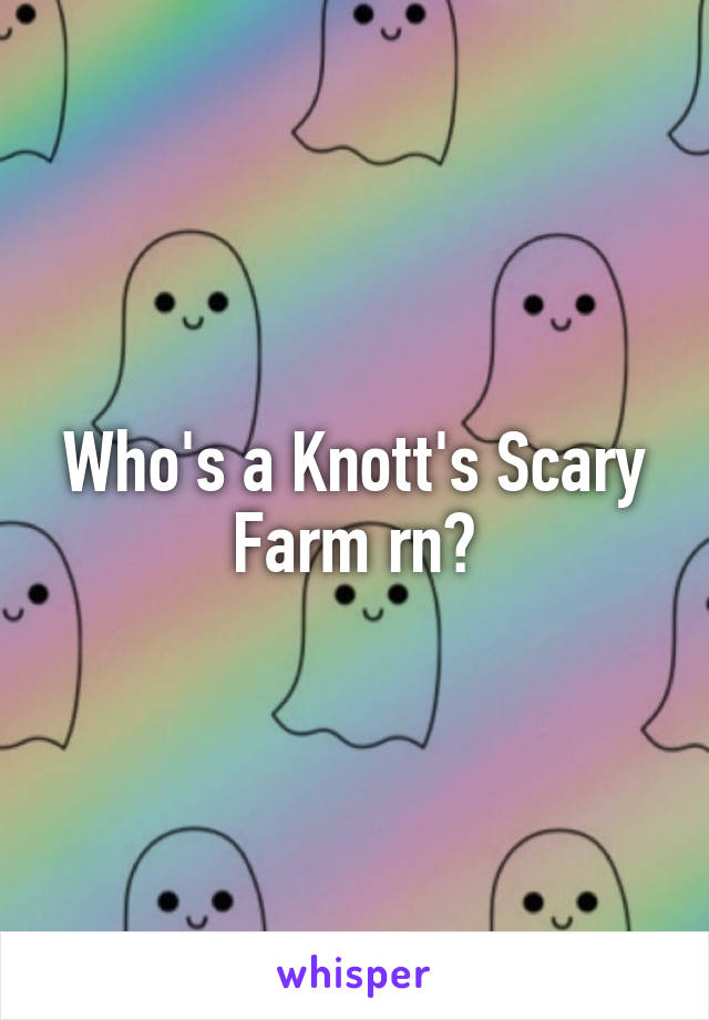 Who's a Knott's Scary Farm rn?