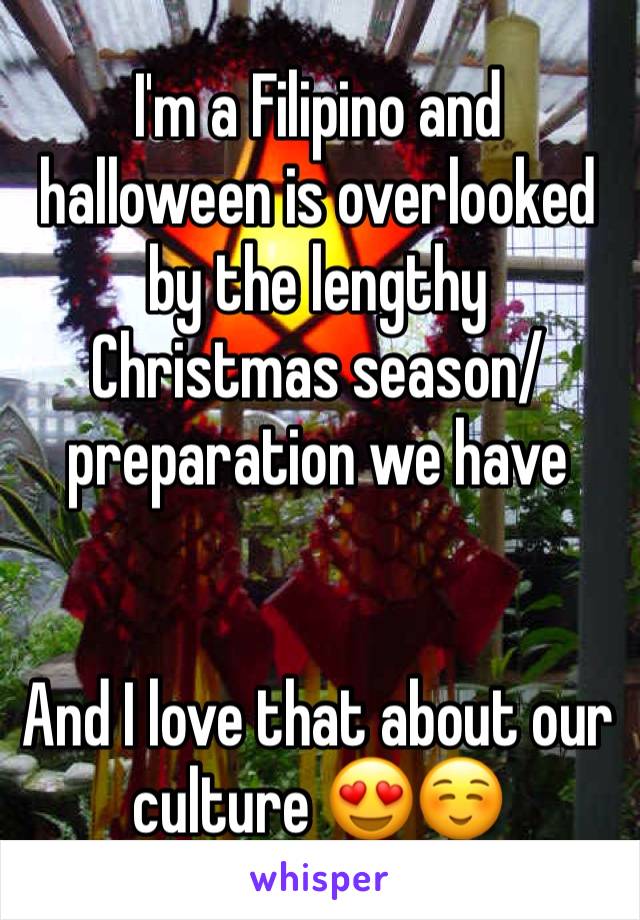 I'm a Filipino and halloween is overlooked by the lengthy Christmas season/preparation we have


And I love that about our culture 😍☺️