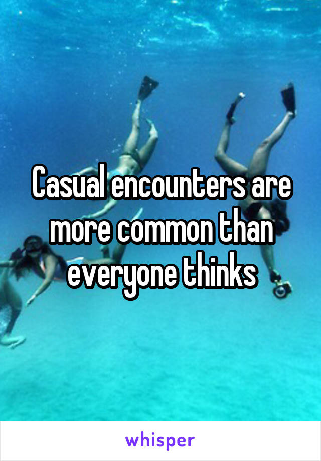 Casual encounters are more common than everyone thinks