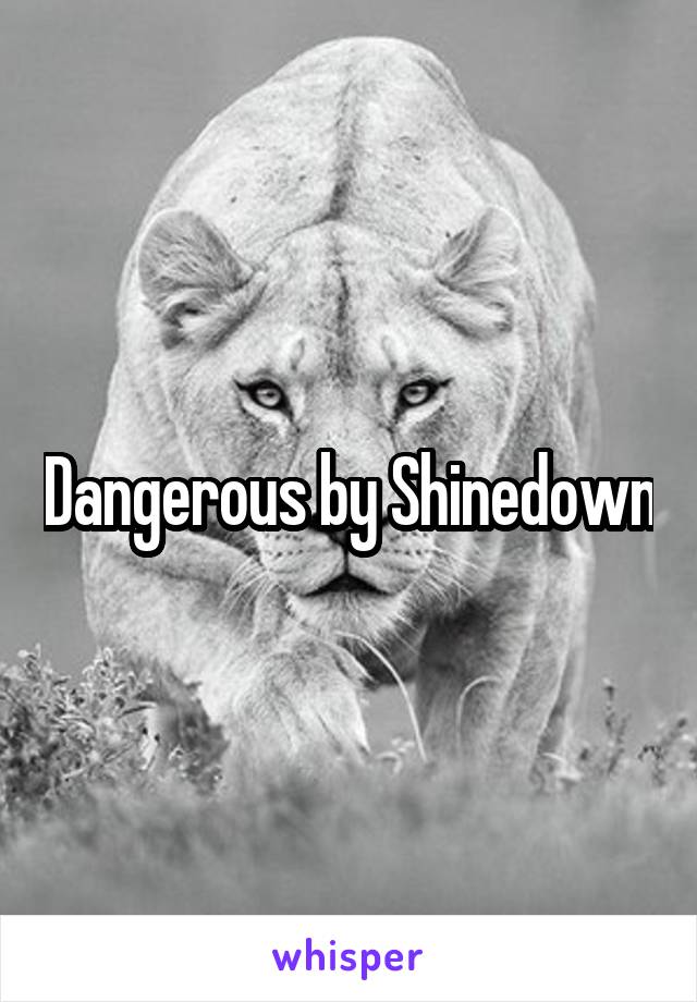 Dangerous by Shinedown