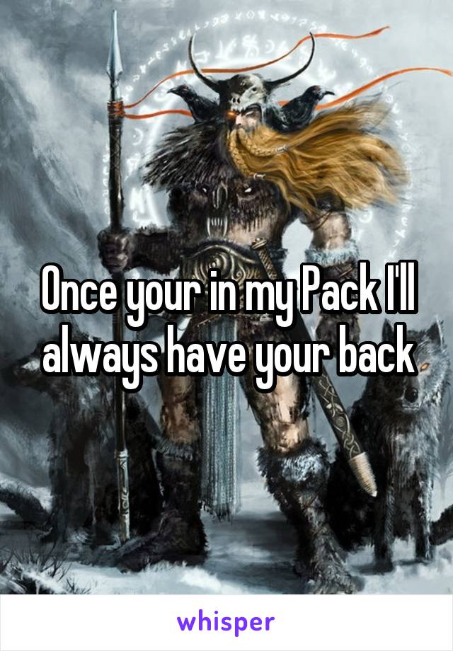 Once your in my Pack I'll always have your back