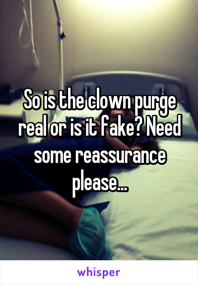 So is the clown purge real or is it fake? Need some reassurance please...