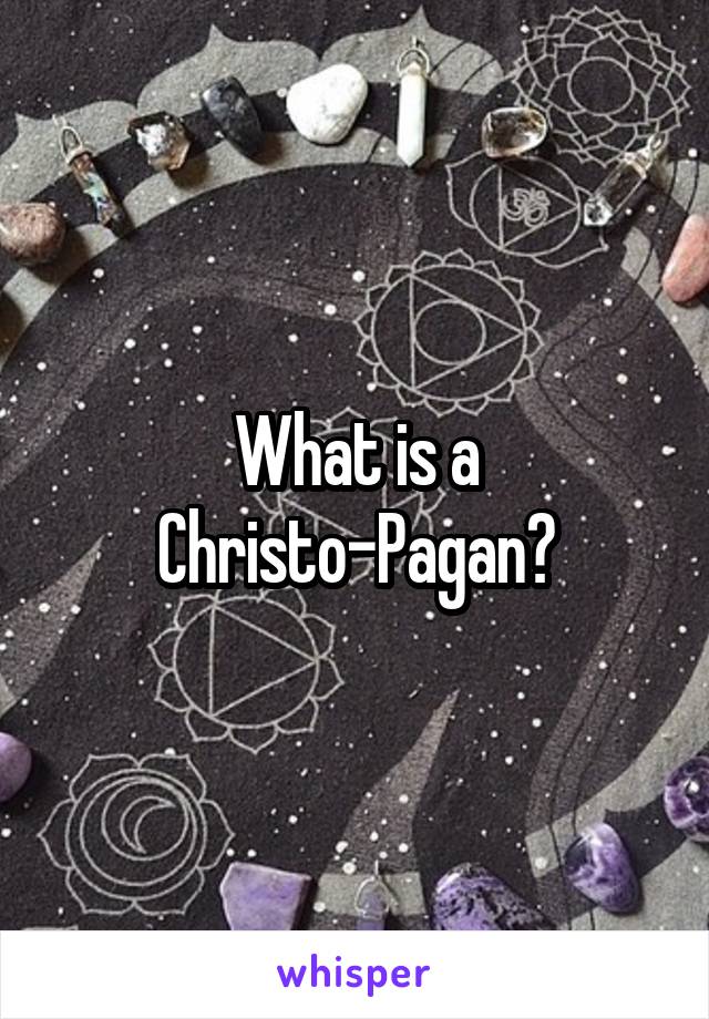 What is a Christo-Pagan?