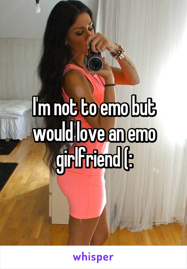 I'm not to emo but would love an emo girlfriend (: