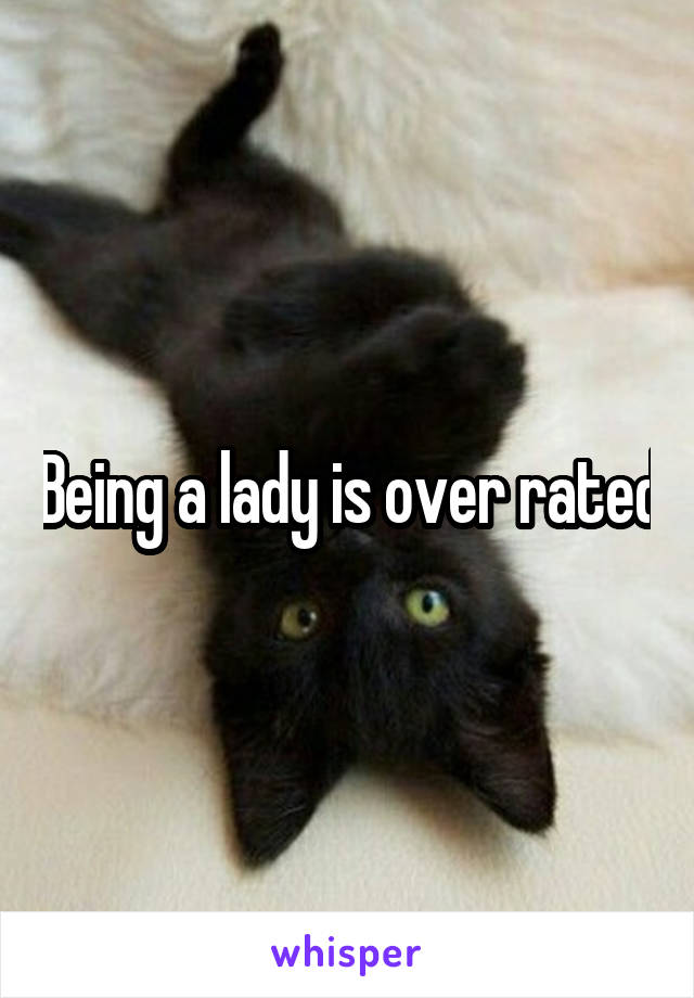 Being a lady is over rated
