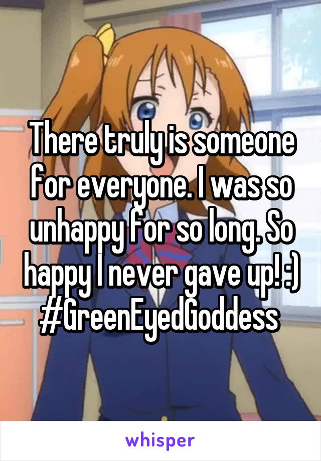 There truly is someone for everyone. I was so unhappy for so long. So happy I never gave up! :) #GreenEyedGoddess 