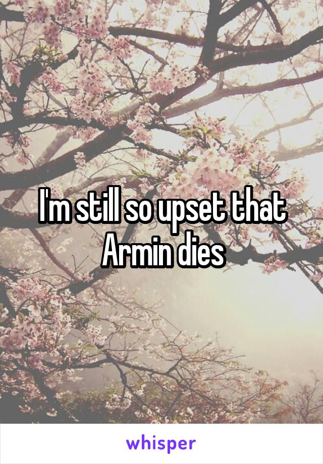 I'm still so upset that Armin dies