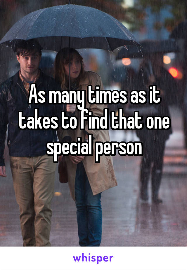 As many times as it takes to find that one special person
