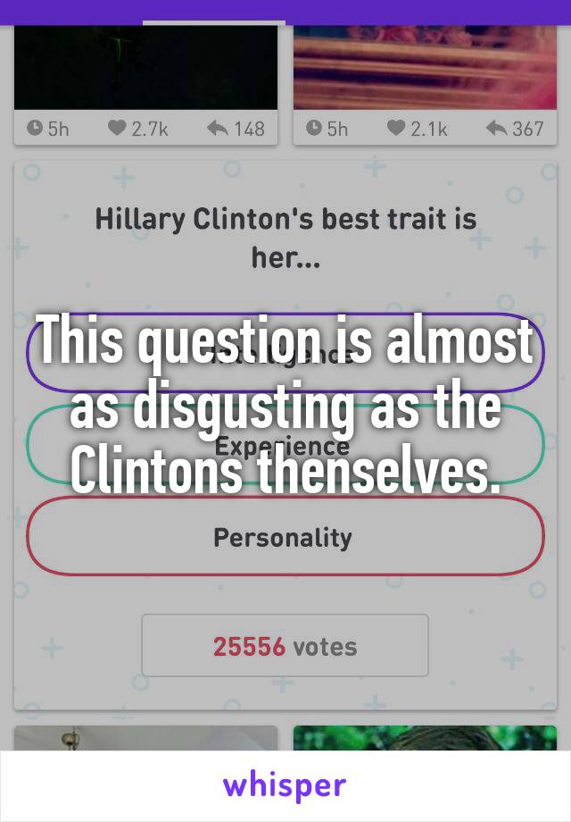 This question is almost as disgusting as the Clintons thenselves.