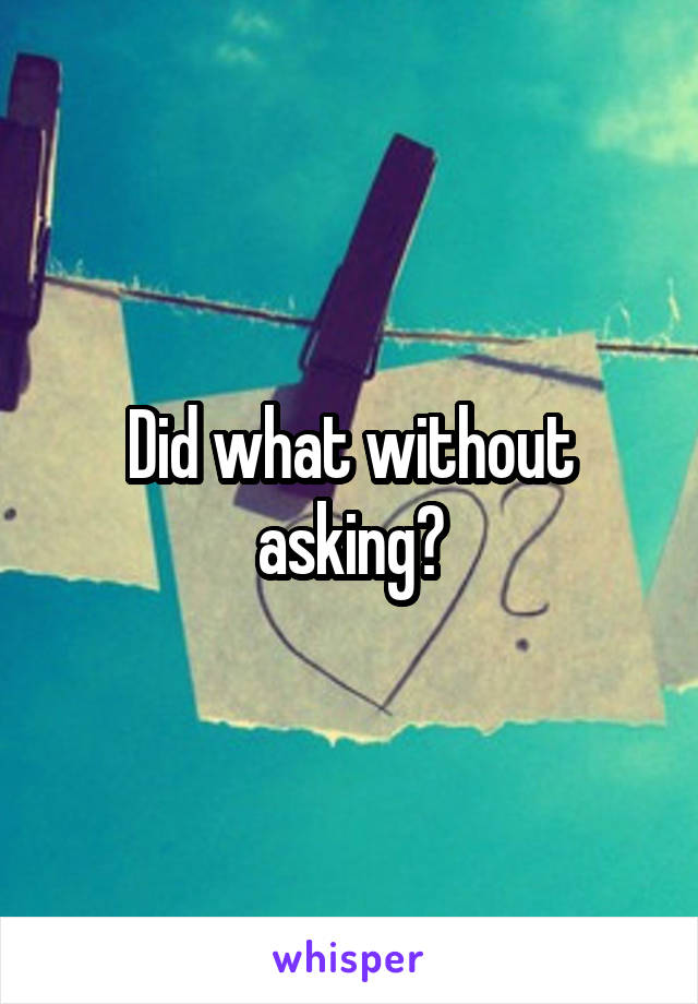 Did what without asking?