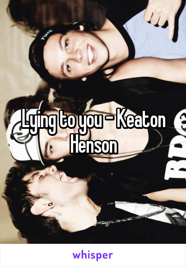 Lying to you - Keaton Henson