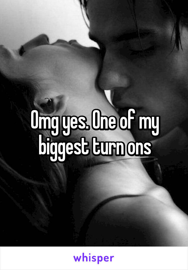 Omg yes. One of my biggest turn ons