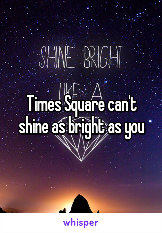 Times Square can't shine as bright as you