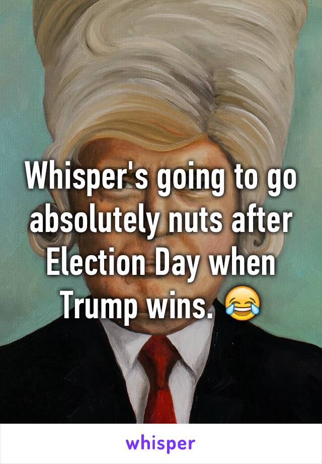 Whisper's going to go absolutely nuts after Election Day when Trump wins. 😂