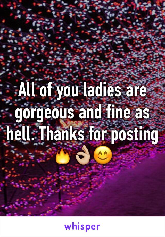 All of you ladies are gorgeous and fine as hell. Thanks for posting 🔥👌🏼😊