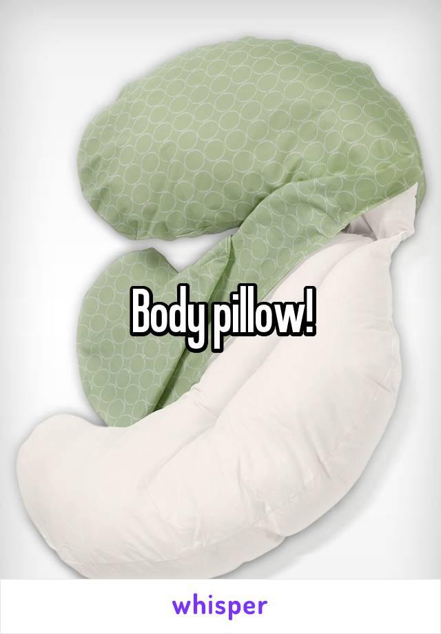 Body pillow!