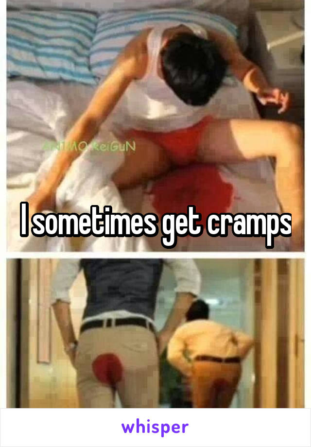 I sometimes get cramps
