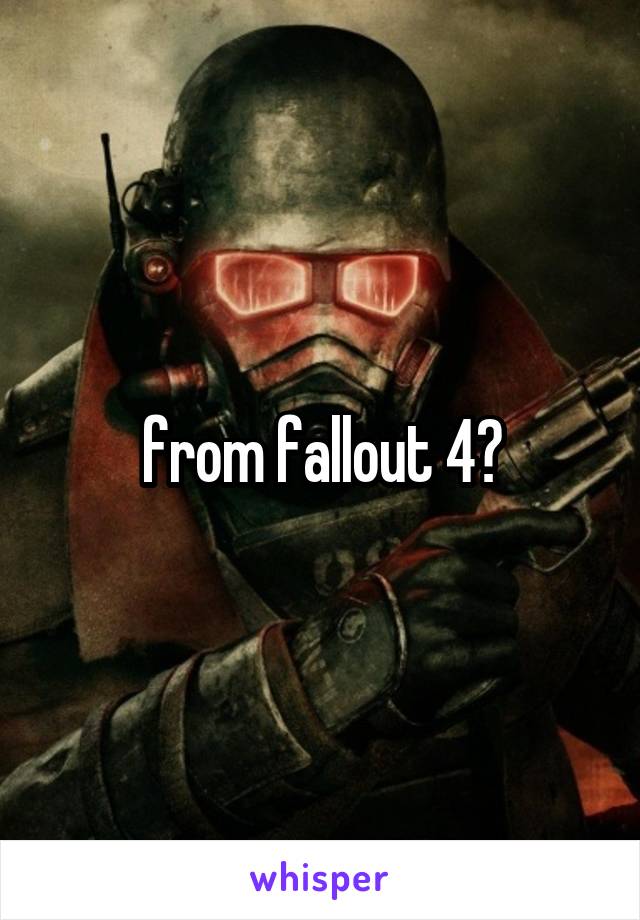 from fallout 4?