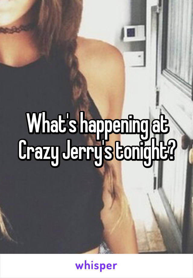 What's happening at Crazy Jerry's tonight?