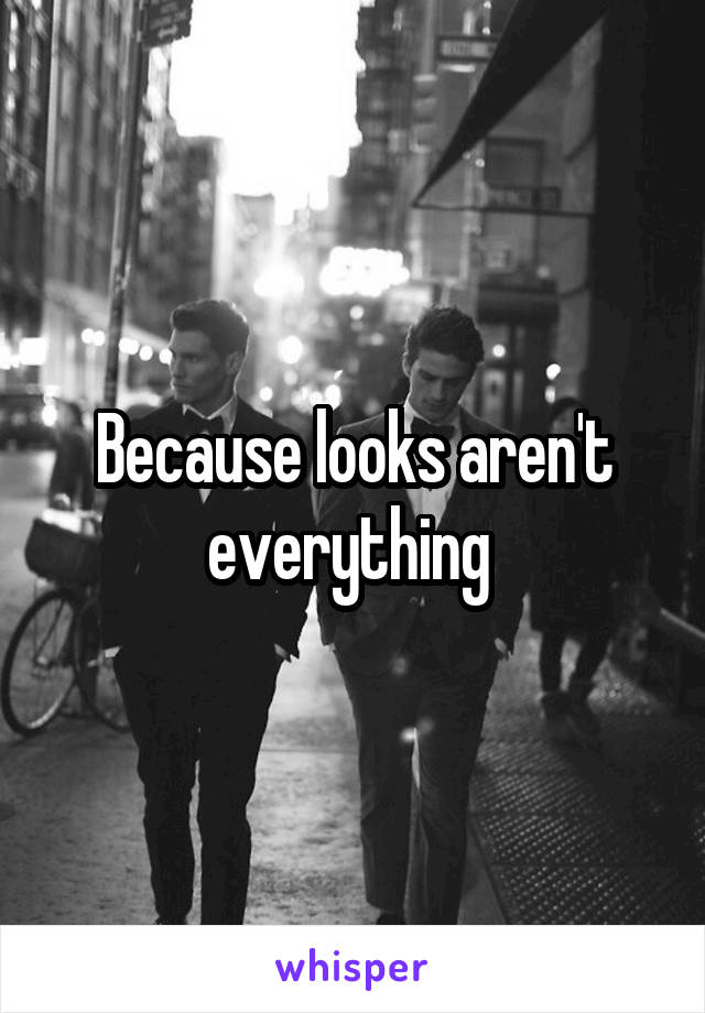 Because looks aren't everything 
