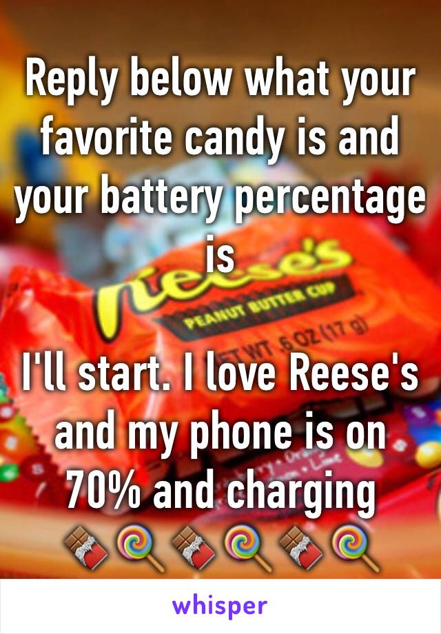 Reply below what your favorite candy is and your battery percentage is

I'll start. I love Reese's and my phone is on 70% and charging 
🍫🍭🍫🍭🍫🍭