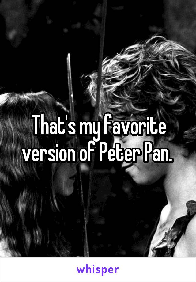 That's my favorite version of Peter Pan. 