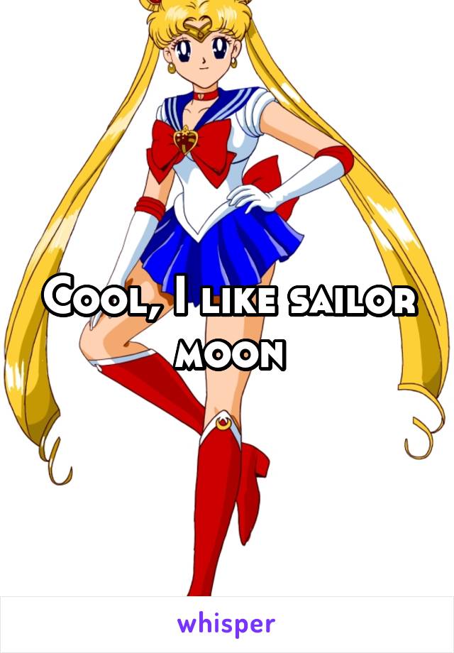 Cool, I like sailor moon