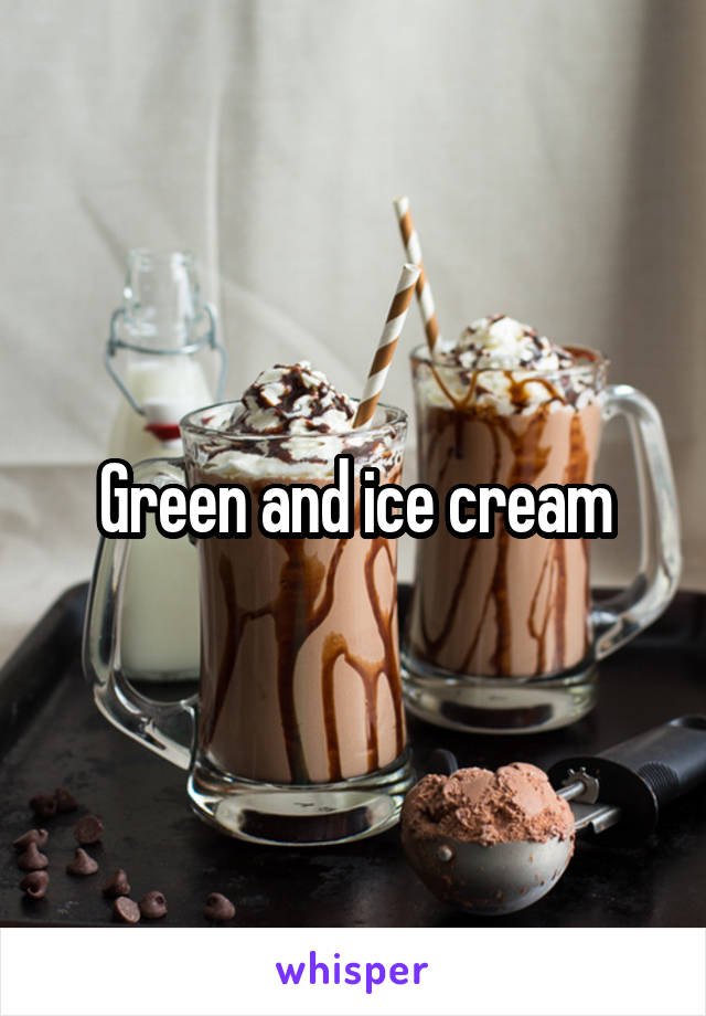 Green and ice cream