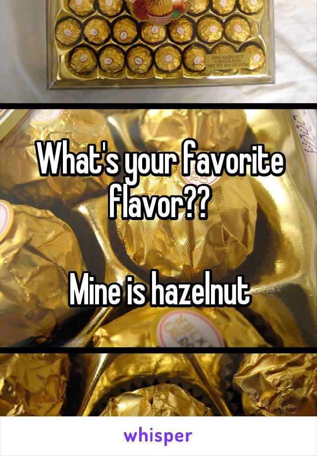What's your favorite flavor??

Mine is hazelnut