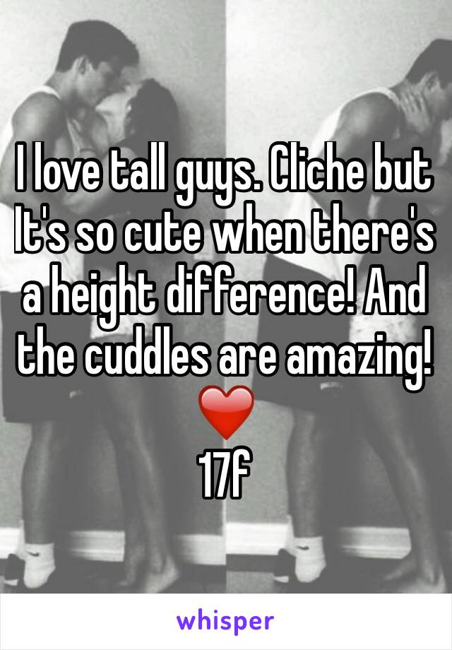 I love tall guys. Cliche but   It's so cute when there's a height difference! And the cuddles are amazing! ❤️
17f