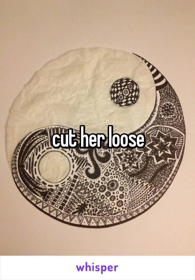 cut her loose