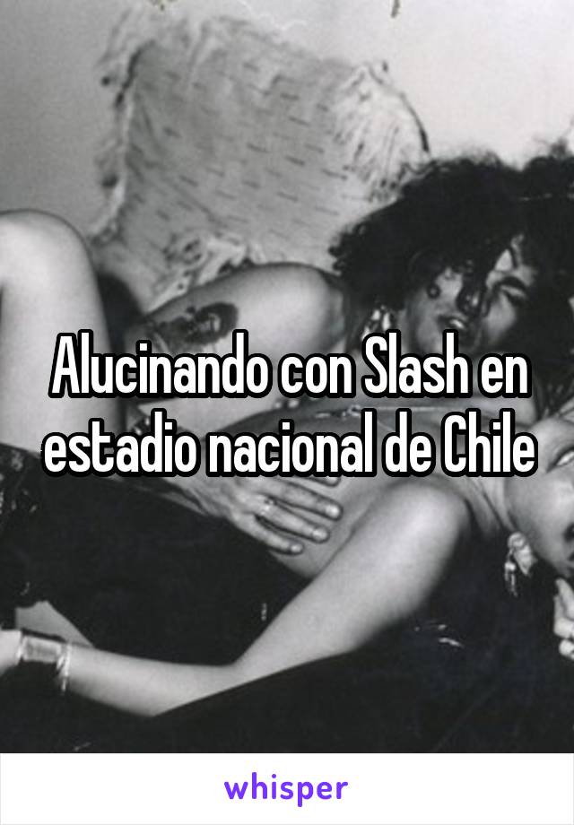 Alucinando con Slash en estadio nacional de Chile