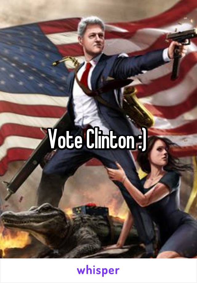 Vote Clinton :) 