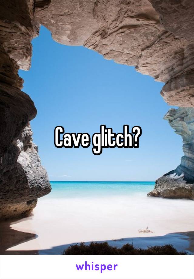 Cave glitch?