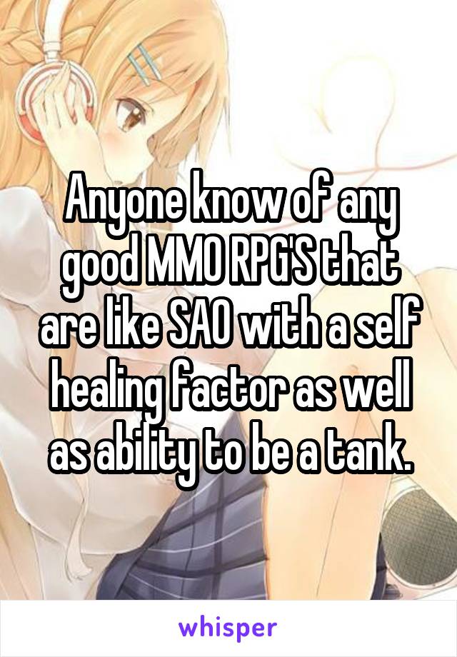 Anyone know of any good MMO RPG'S that are like SAO with a self healing factor as well as ability to be a tank.