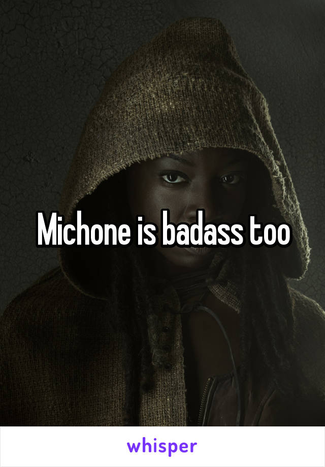 Michone is badass too