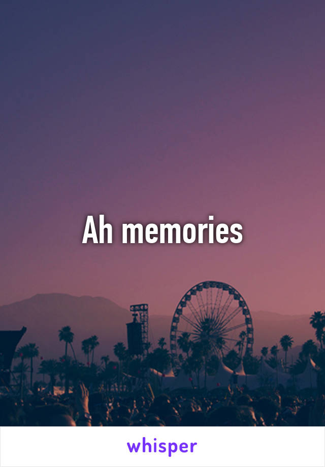 Ah memories
