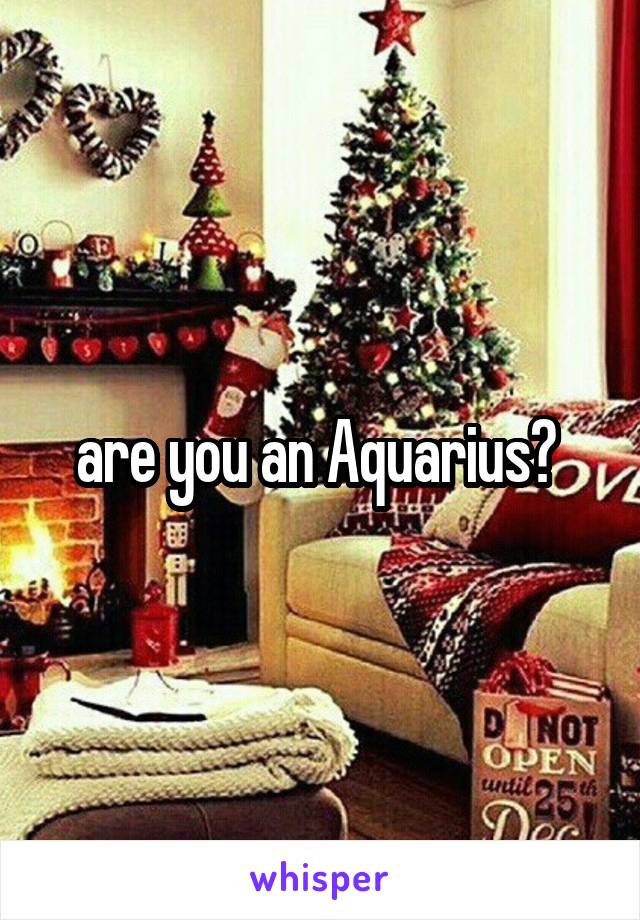 are you an Aquarius? 