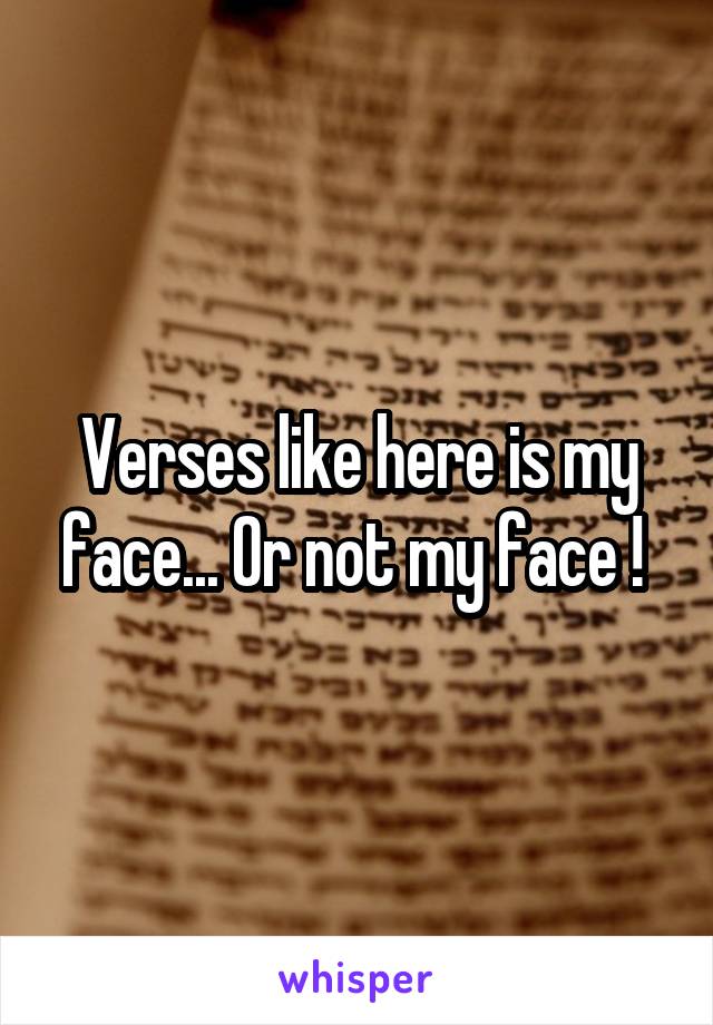 Verses like here is my face... Or not my face ! 