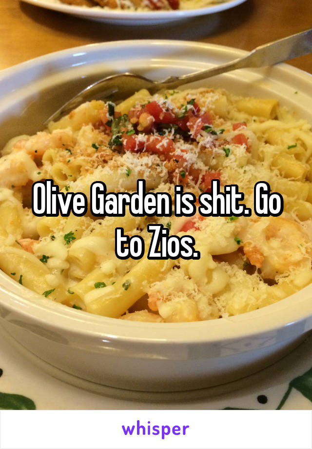 Olive Garden is shit. Go to Zios.