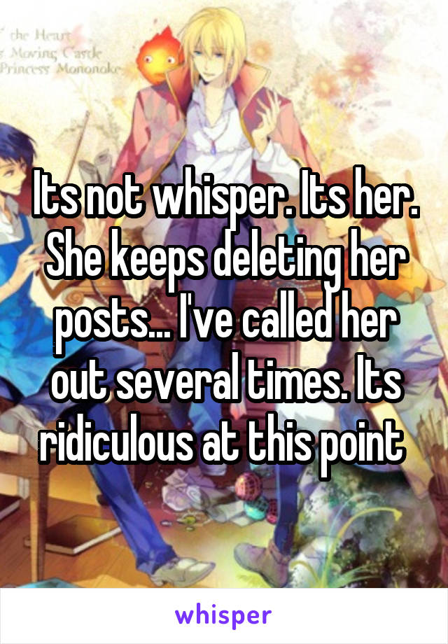 Its not whisper. Its her. She keeps deleting her posts... I've called her out several times. Its ridiculous at this point 