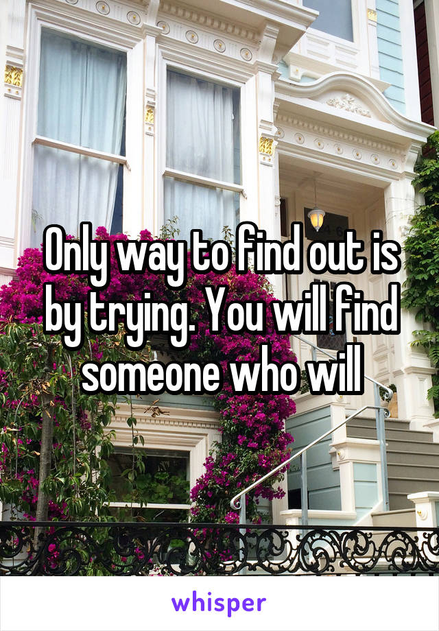 Only way to find out is by trying. You will find someone who will