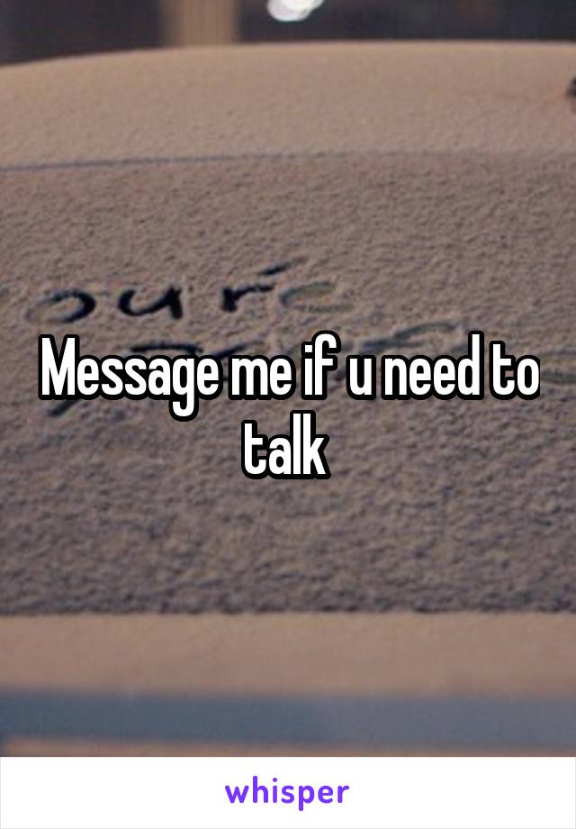 Message me if u need to talk 