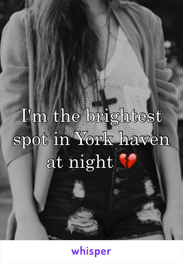 I'm the brightest spot in York haven at night 💔