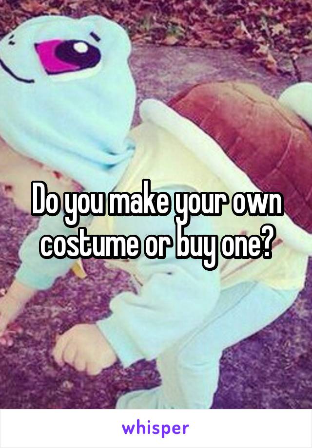 Do you make your own costume or buy one?