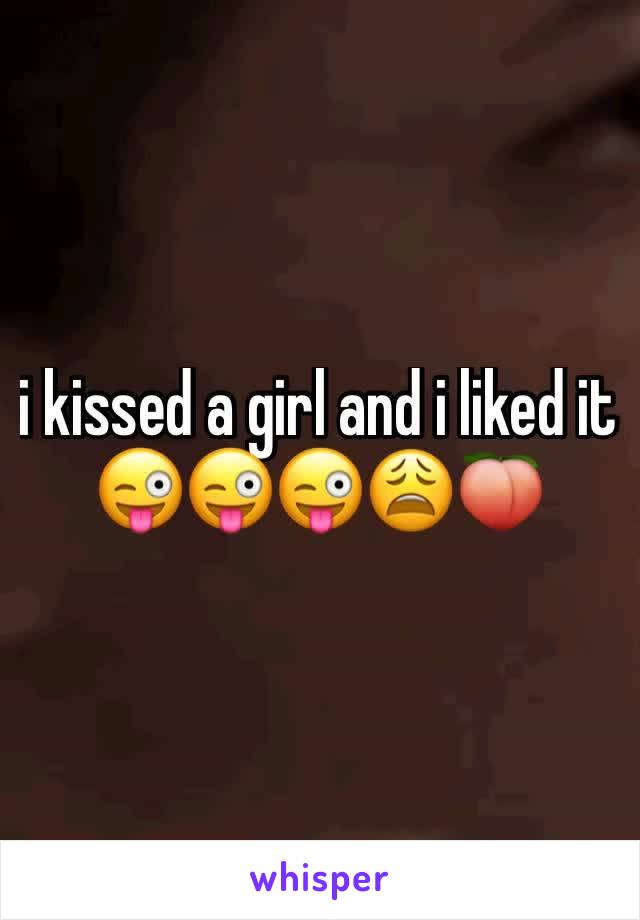 i kissed a girl and i liked it 😜😜😜😩🍑