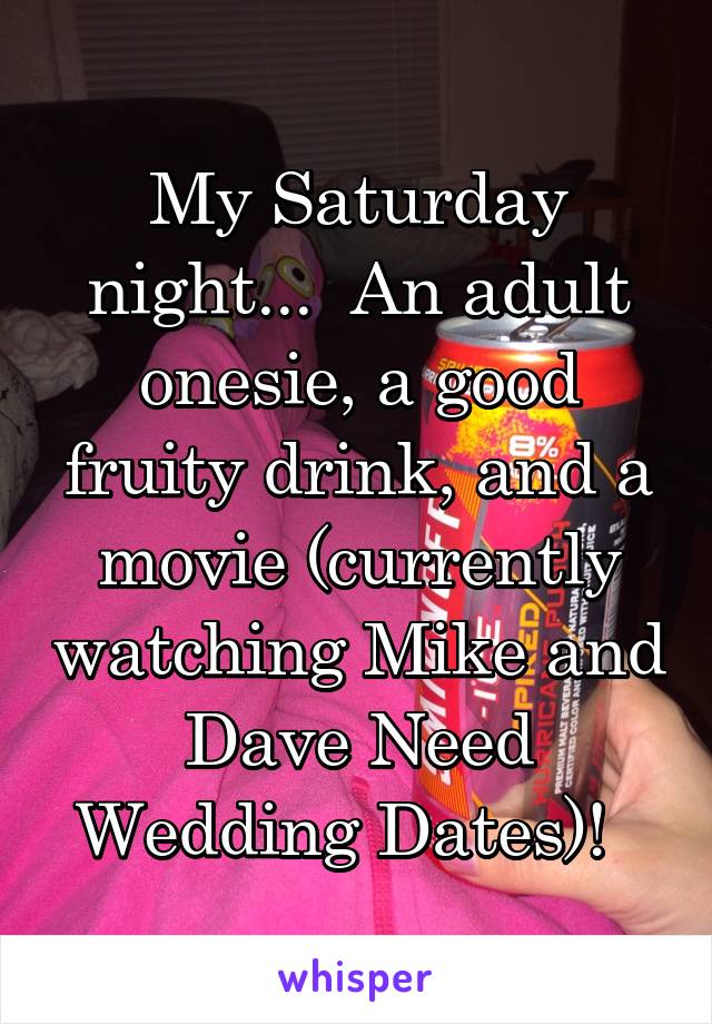 My Saturday night...  An adult onesie, a good fruity drink, and a movie (currently watching Mike and Dave Need Wedding Dates)!  