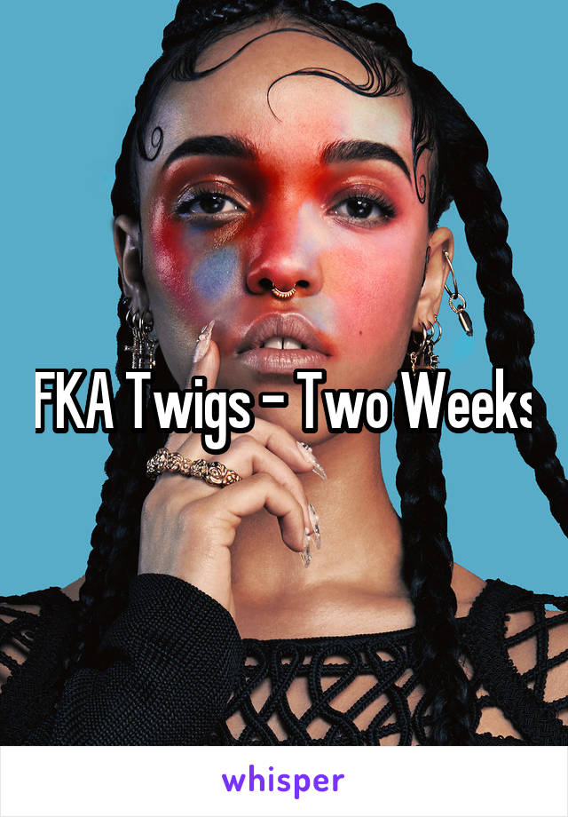 FKA Twigs - Two Weeks