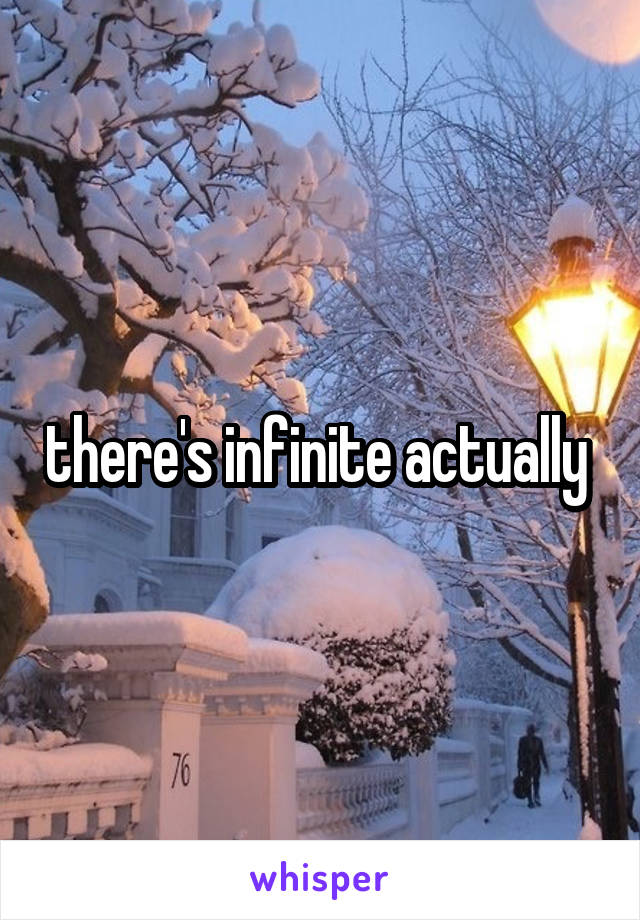 there's infinite actually 